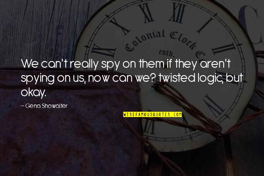 Spying On You Quotes By Gena Showalter: We can't really spy on them if they