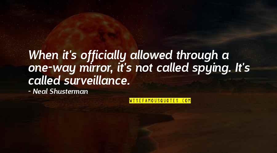 Spying On You Quotes By Neal Shusterman: When it's officially allowed through a one-way mirror,