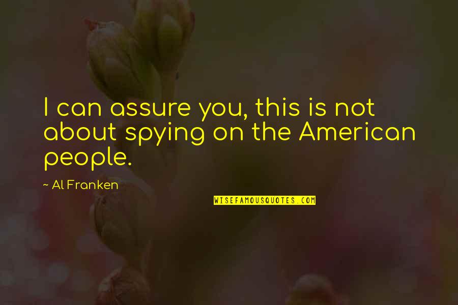 Spying Quotes By Al Franken: I can assure you, this is not about
