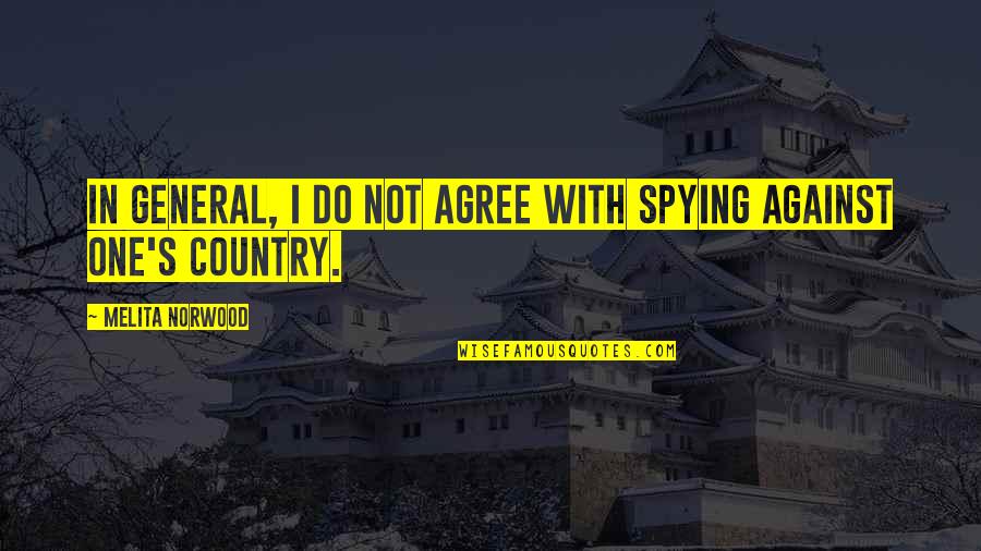Spying Quotes By Melita Norwood: In general, I do not agree with spying