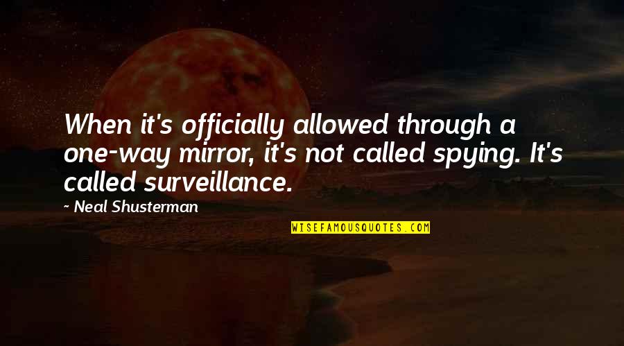 Spying Quotes By Neal Shusterman: When it's officially allowed through a one-way mirror,