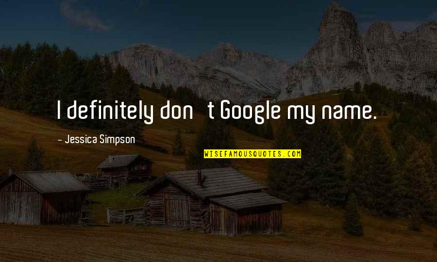 Spykar Quotes By Jessica Simpson: I definitely don't Google my name. Spykar Quotes By Jessica Simpson: I definitely don't Google my name.