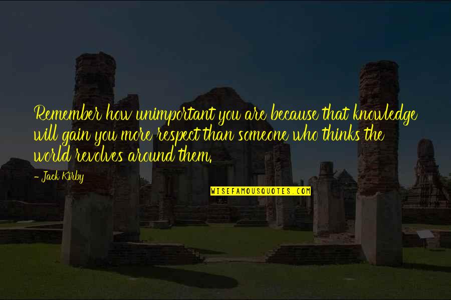 Spynie Castle Quotes By Jack Kirby: Remember how unimportant you are because that knowledge Spynie Castle Quotes By Jack Kirby: Remember how unimportant you are because that knowledge