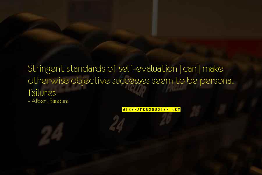 Spyrides Group Quotes By Albert Bandura: Stringent standards of self-evaluation [can] make otherwise objective