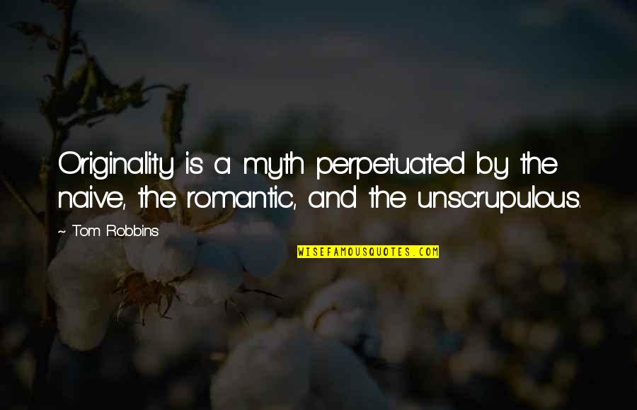 Spyrides Group Quotes By Tom Robbins: Originality is a myth perpetuated by the naive,