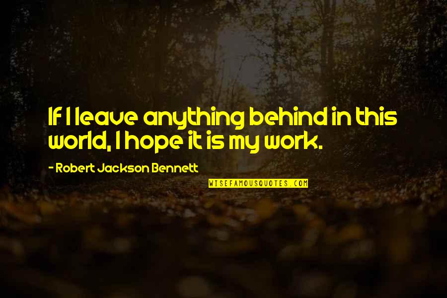 Spyro Gyra Greatest Quotes By Robert Jackson Bennett: If I leave anything behind in this world, Spyro Gyra Greatest Quotes By Robert Jackson Bennett: If I leave anything behind in this world,