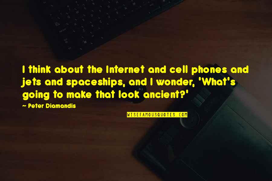 Spyros Louis Quotes By Peter Diamandis: I think about the Internet and cell phones Spyros Louis Quotes By Peter Diamandis: I think about the Internet and cell phones