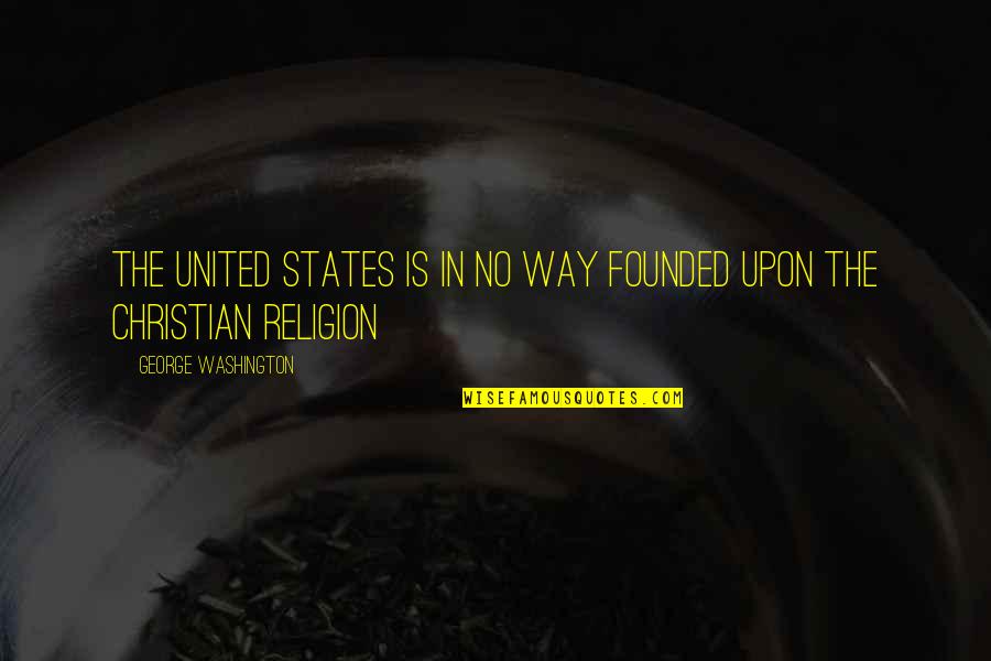 Spyroulias Georgios Quotes By George Washington: The United States is in no way founded Spyroulias Georgios Quotes By George Washington: The United States is in no way founded