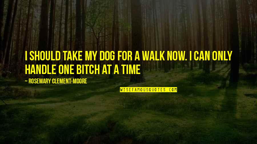 Sqaut Quotes By Rosemary Clement-Moore: I should take my dog for a walk Sqaut Quotes By Rosemary Clement-Moore: I should take my dog for a walk
