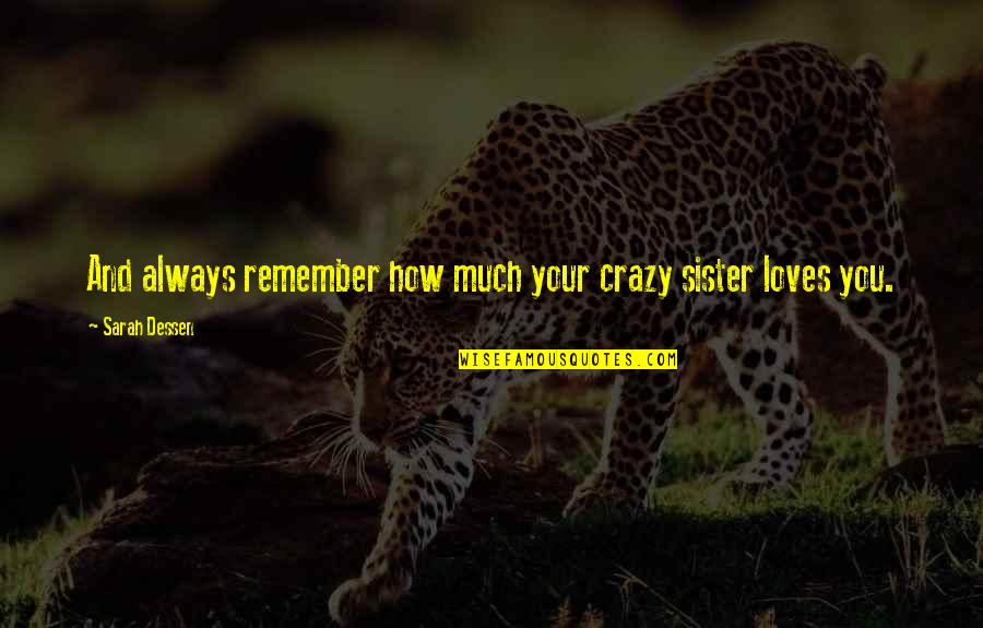 Sqaut Quotes By Sarah Dessen: And always remember how much your crazy sister Sqaut Quotes By Sarah Dessen: And always remember how much your crazy sister