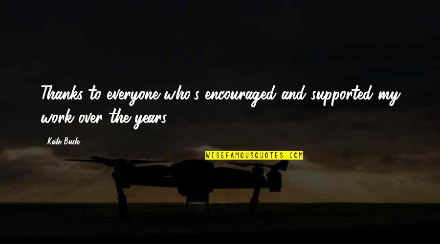 Sqeeze Quotes By Kate Bush: Thanks to everyone who's encouraged and supported my