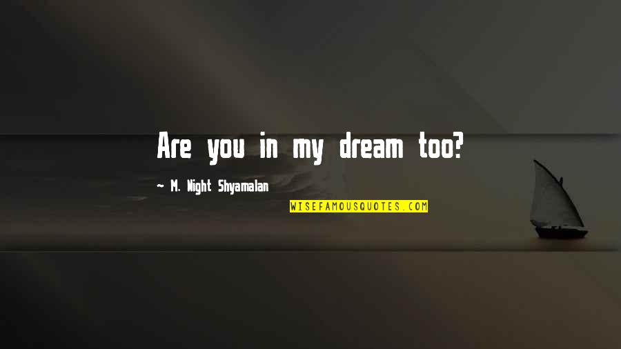 Sqeezemals Quotes By M. Night Shyamalan: Are you in my dream too?
