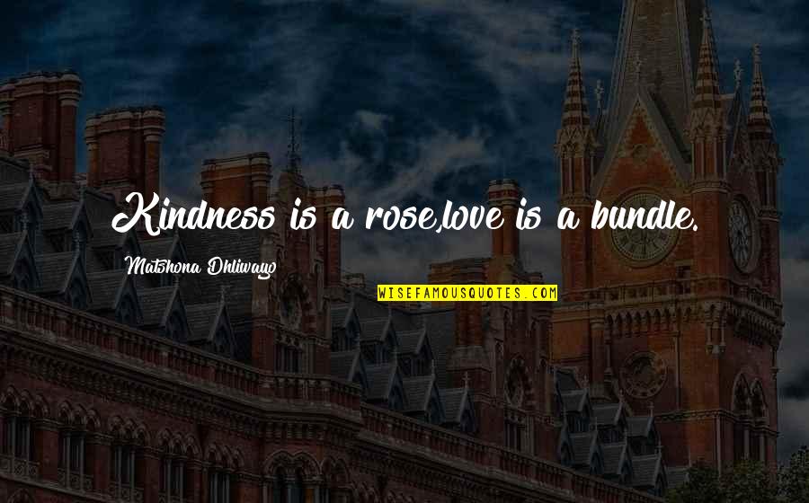 Sqirreled Quotes By Matshona Dhliwayo: Kindness is a rose,love is a bundle.