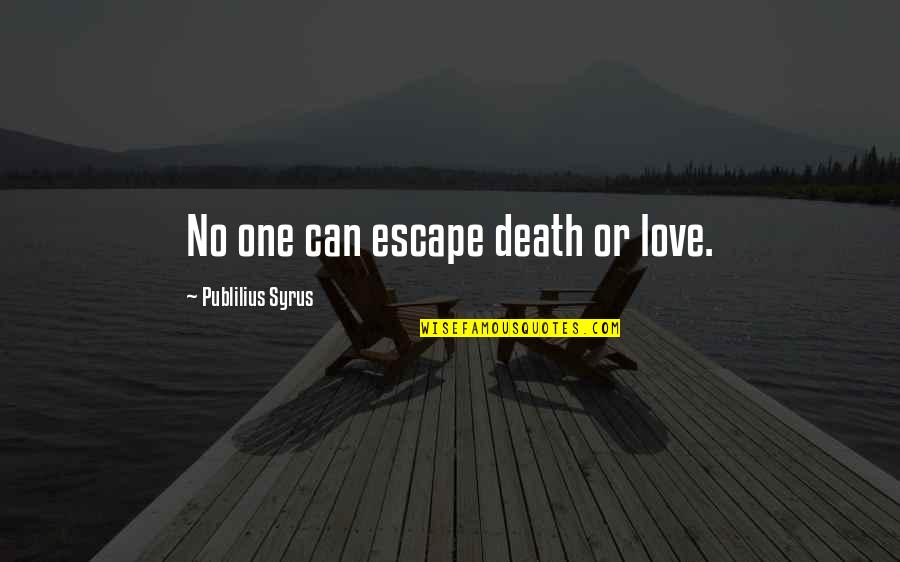 Sql Software Quotes By Publilius Syrus: No one can escape death or love.