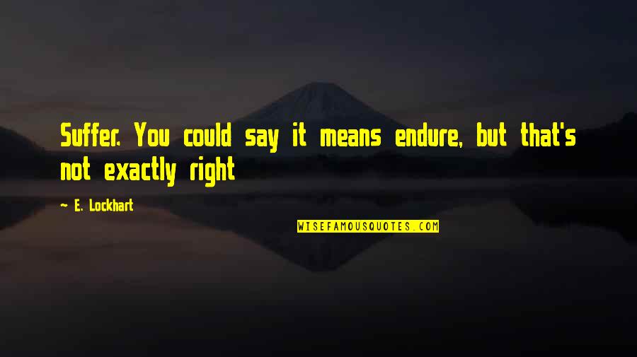 Sql Syntax Quotes By E. Lockhart: Suffer. You could say it means endure, but