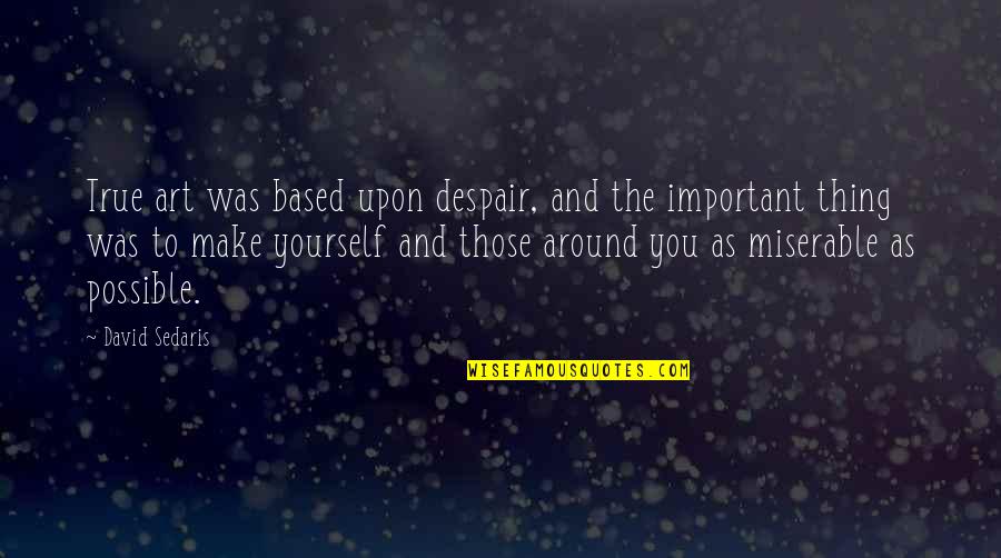 Sqlite String Quotes By David Sedaris: True art was based upon despair, and the Sqlite String Quotes By David Sedaris: True art was based upon despair, and the