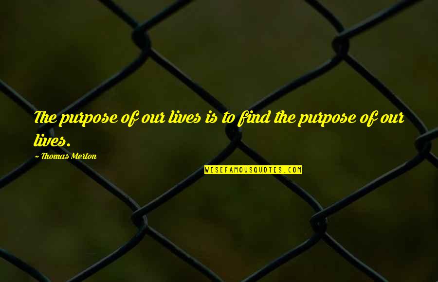Sqr Csv Quotes By Thomas Merton: The purpose of our lives is to find