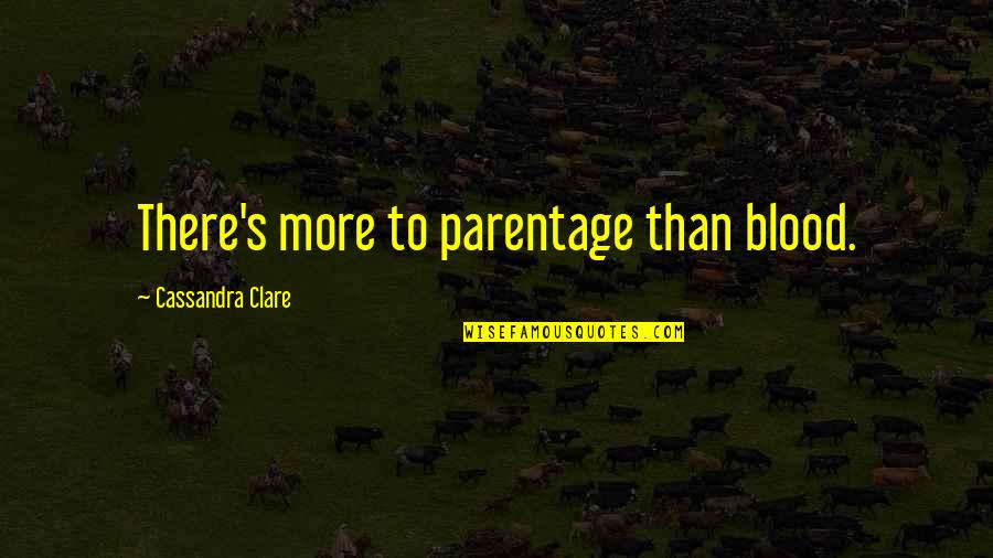 Squabbling Def Quotes By Cassandra Clare: There's more to parentage than blood.