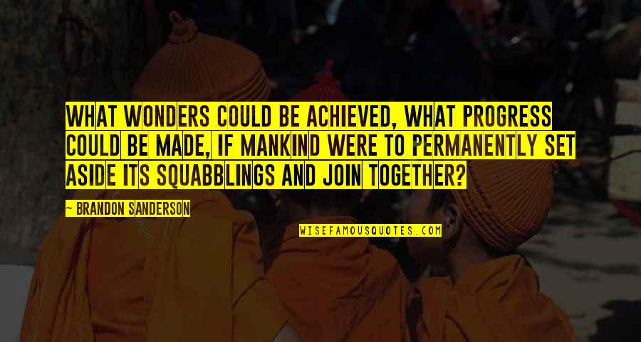 Squabblings Quotes By Brandon Sanderson: What wonders could be achieved, what progress could