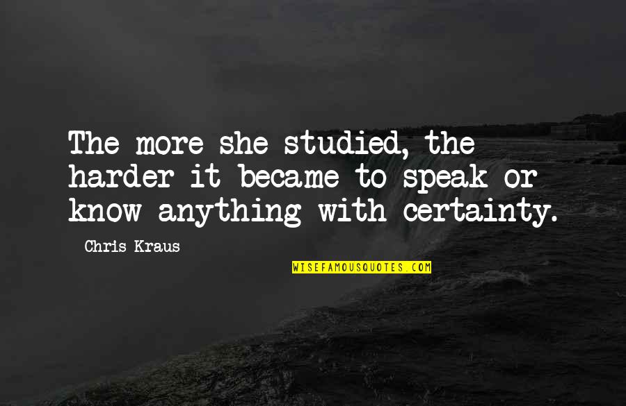 Squabs Restaurant Quotes By Chris Kraus: The more she studied, the harder it became