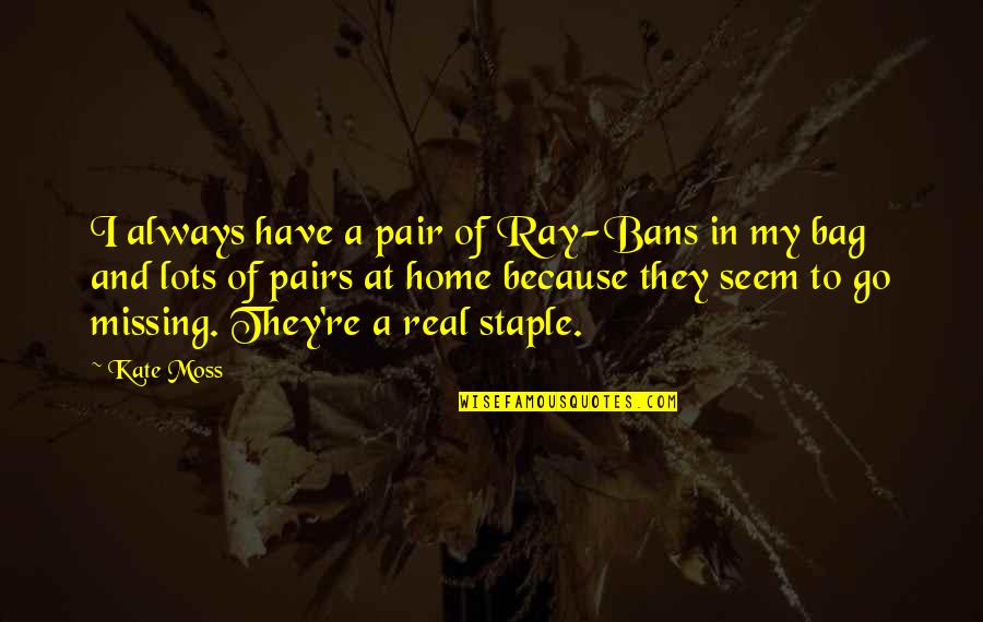 Squad Means Family Quotes By Kate Moss: I always have a pair of Ray-Bans in Squad Means Family Quotes By Kate Moss: I always have a pair of Ray-Bans in