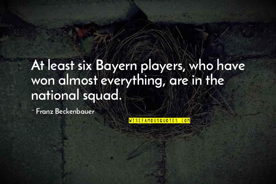Squad Quotes By Franz Beckenbauer: At least six Bayern players, who have won