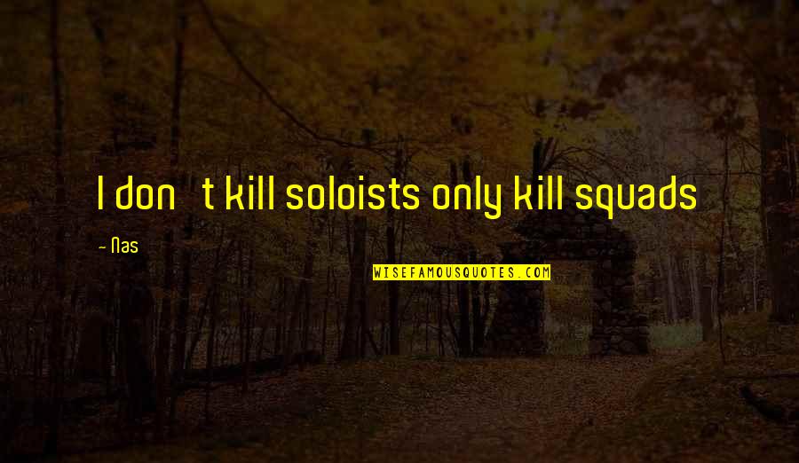 Squad Quotes By Nas: I don't kill soloists only kill squads