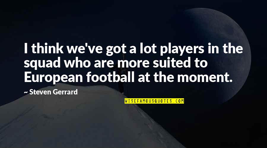 Squad Quotes By Steven Gerrard: I think we've got a lot players in