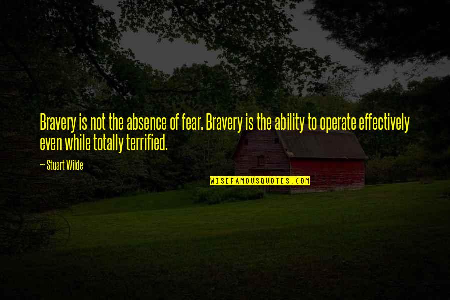 Squad Trip Quotes By Stuart Wilde: Bravery is not the absence of fear. Bravery Squad Trip Quotes By Stuart Wilde: Bravery is not the absence of fear. Bravery
