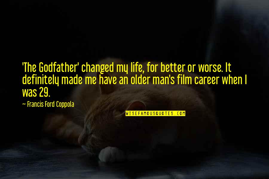 Squaddie Quotes By Francis Ford Coppola: 'The Godfather' changed my life, for better or Squaddie Quotes By Francis Ford Coppola: 'The Godfather' changed my life, for better or