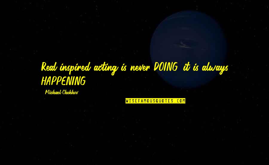 Squadron Commander The Lord Flashheart Quotes By Michael Chekhov: Real inspired acting is never DOING, it is Squadron Commander The Lord Flashheart Quotes By Michael Chekhov: Real inspired acting is never DOING, it is