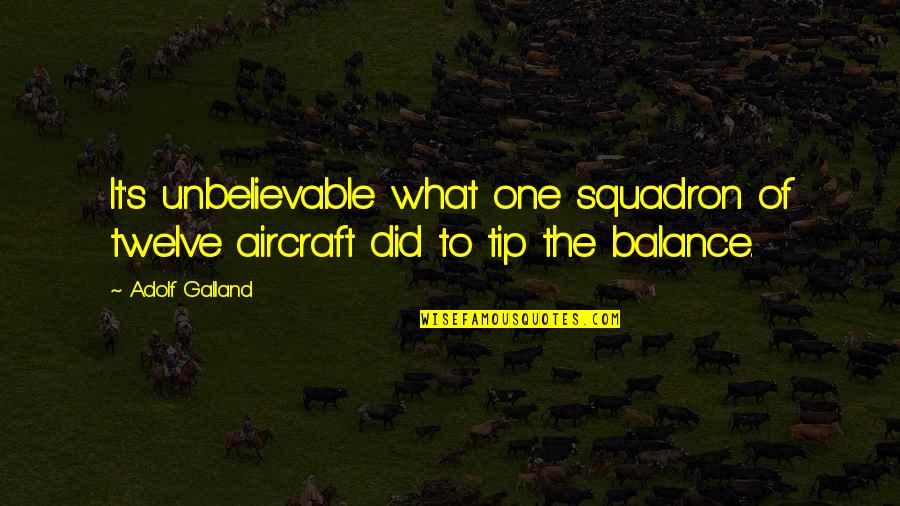 Squadron's Quotes By Adolf Galland: It's unbelievable what one squadron of twelve aircraft