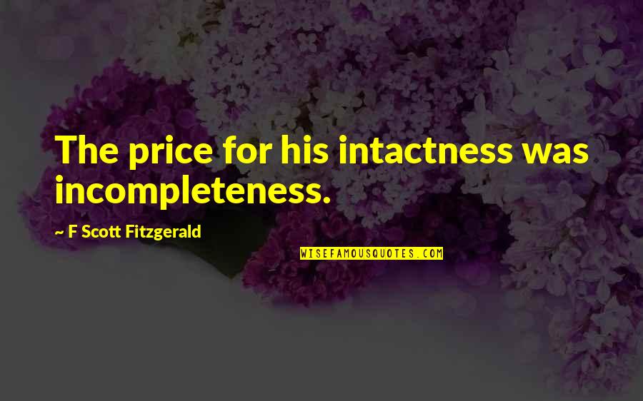 Squalch Quotes By F Scott Fitzgerald: The price for his intactness was incompleteness. Squalch Quotes By F Scott Fitzgerald: The price for his intactness was incompleteness.