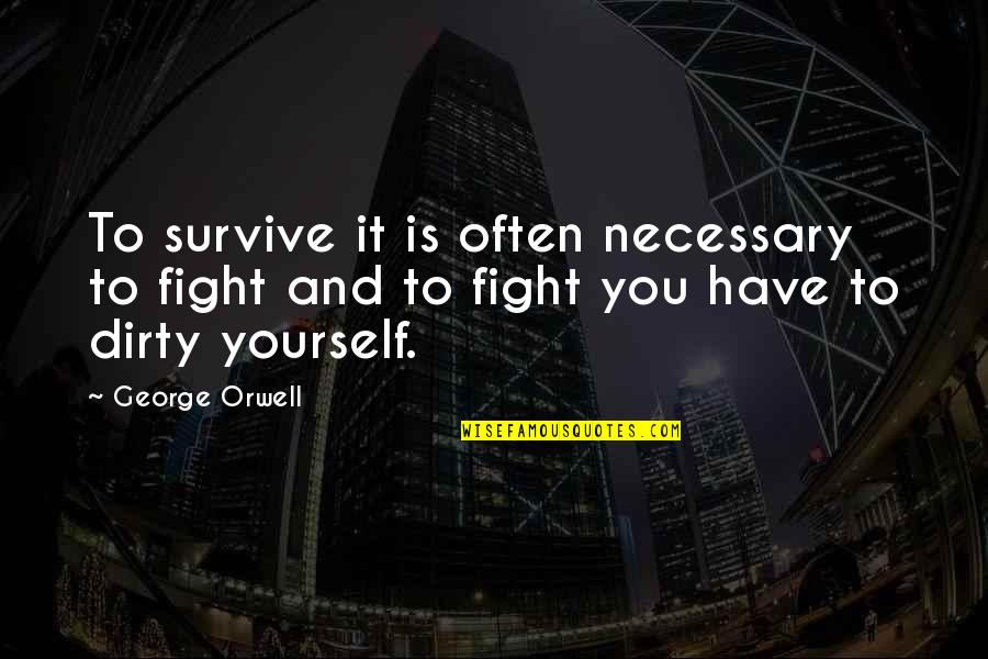 Squalling Savage Quotes By George Orwell: To survive it is often necessary to fight