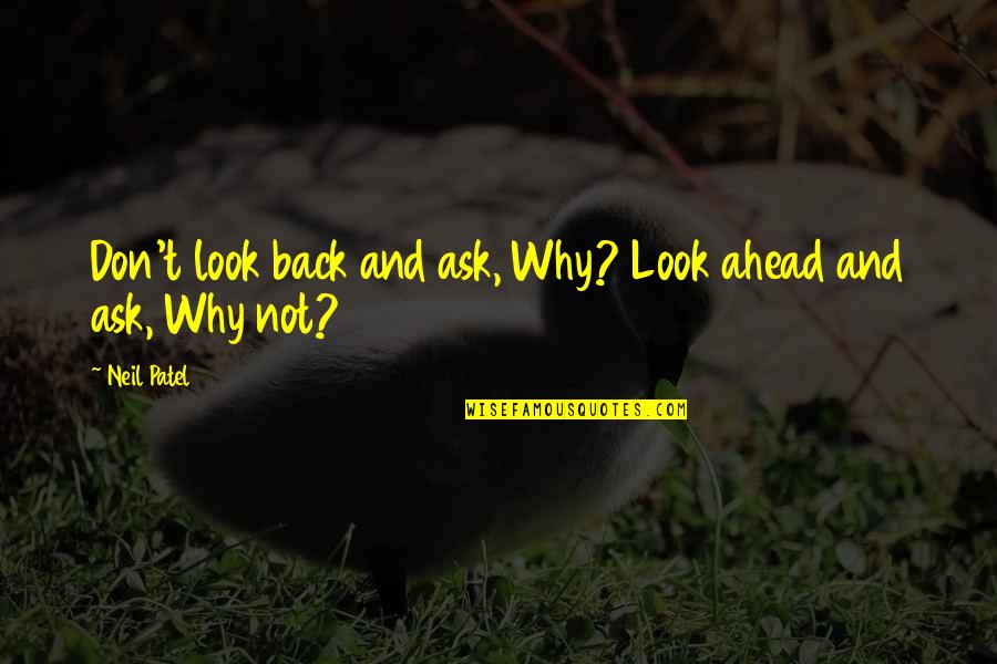 Squalo Quotes By Neil Patel: Don't look back and ask, Why? Look ahead