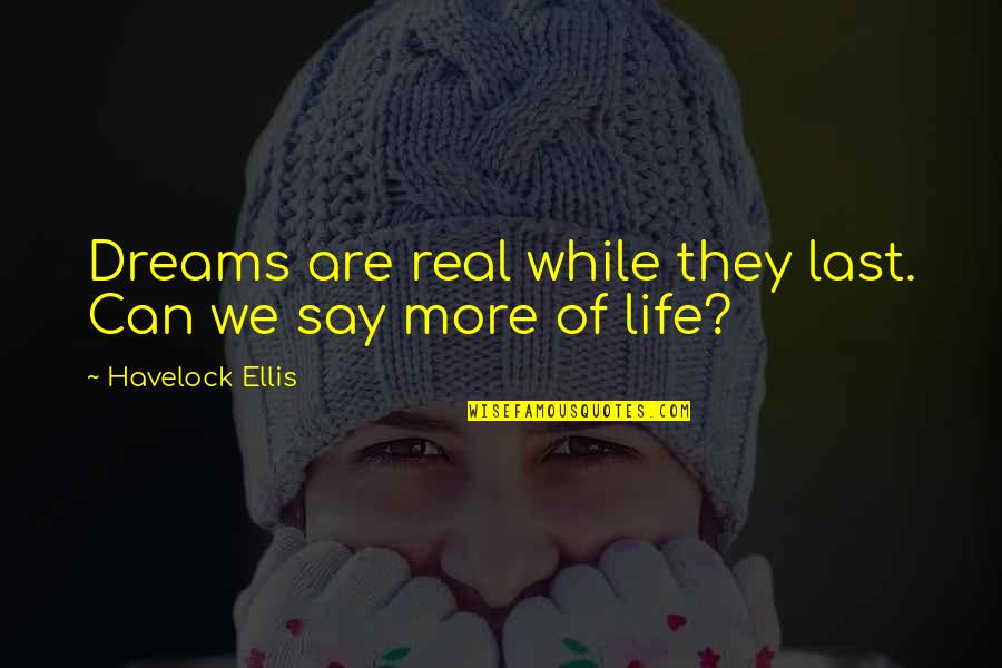Squalodon Quotes By Havelock Ellis: Dreams are real while they last. Can we Squalodon Quotes By Havelock Ellis: Dreams are real while they last. Can we