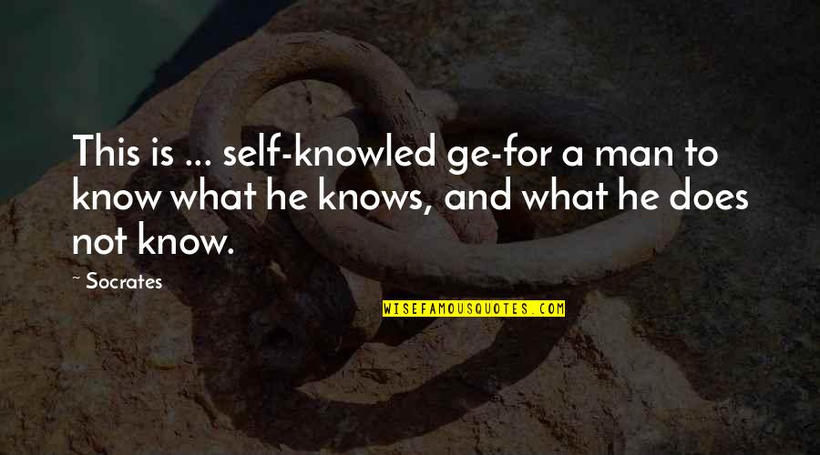Squanchy Quotes By Socrates: This is ... self-knowled ge-for a man to
