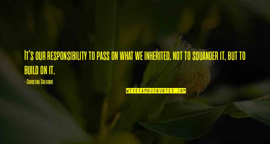 Squander Quotes By Christine Gregoire: It's our responsibility to pass on what we