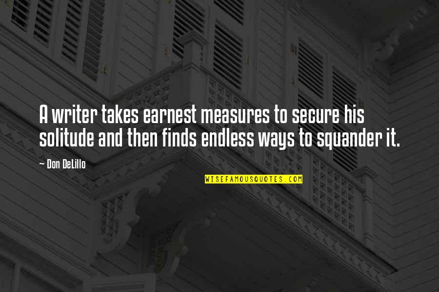 Squander Quotes By Don DeLillo: A writer takes earnest measures to secure his