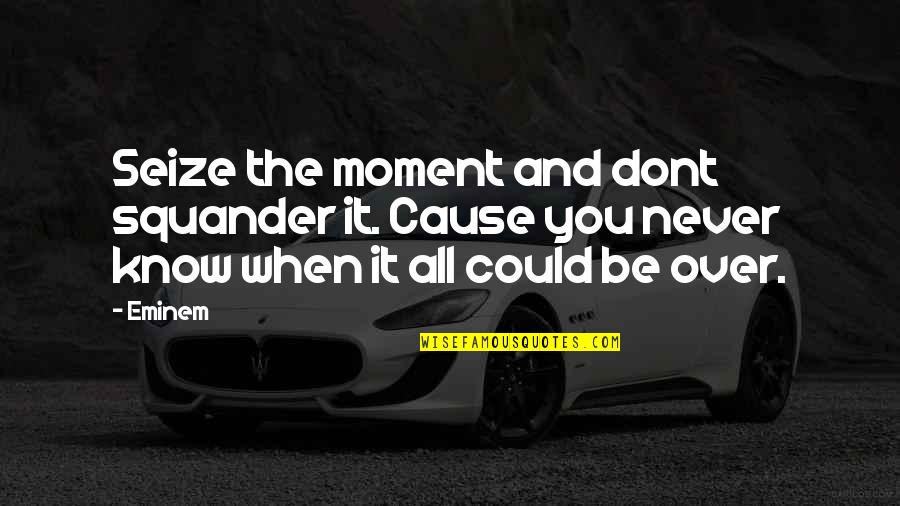 Squander Quotes By Eminem: Seize the moment and dont squander it. Cause