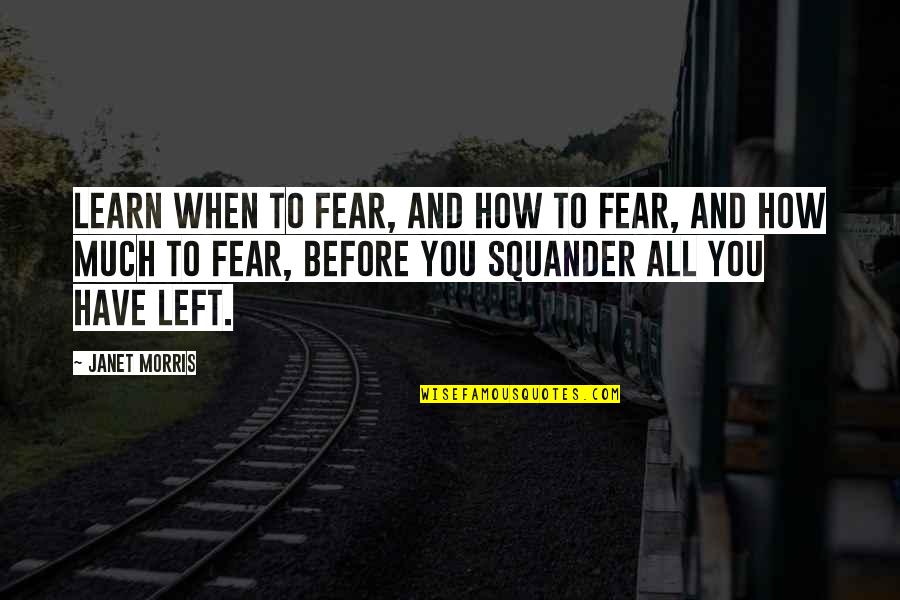 Squander Quotes By Janet Morris: Learn when to fear, and how to fear,