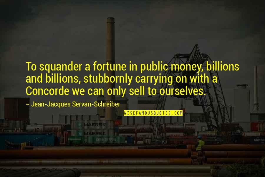 Squander Quotes By Jean-Jacques Servan-Schreiber: To squander a fortune in public money, billions