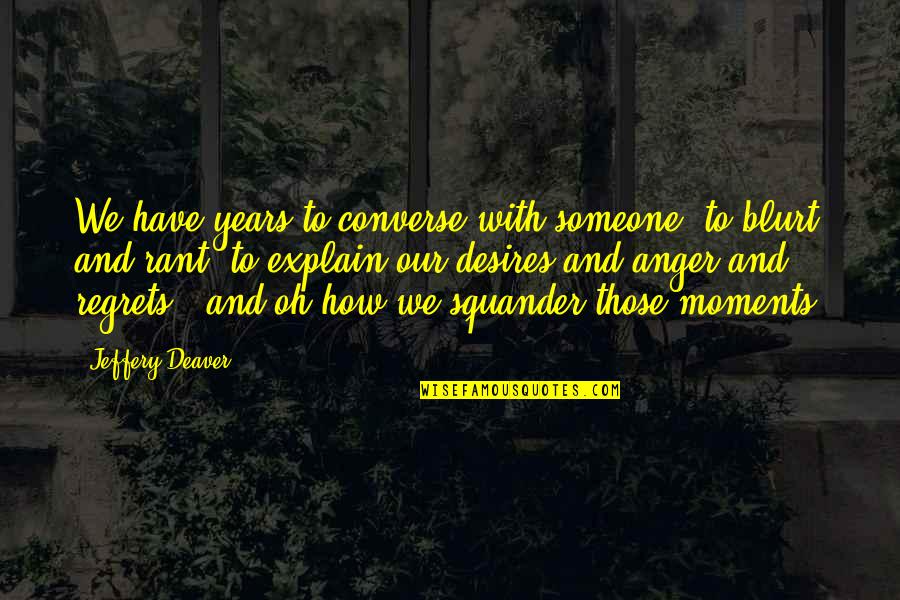 Squander Quotes By Jeffery Deaver: We have years to converse with someone, to