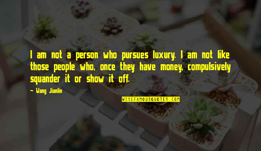 Squander Quotes By Wang Jianlin: I am not a person who pursues luxury.