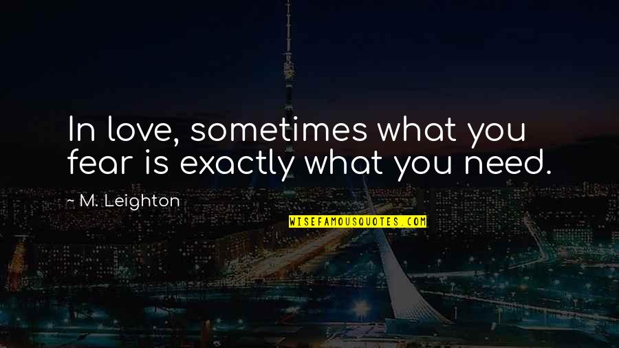 Squandered As A Lead Quotes By M. Leighton: In love, sometimes what you fear is exactly