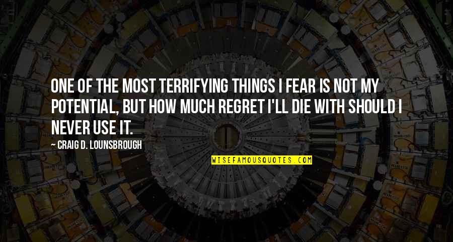 Squandered Quotes By Craig D. Lounsbrough: One of the most terrifying things I fear