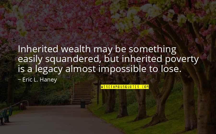 Squandered Quotes By Eric L. Haney: Inherited wealth may be something easily squandered, but