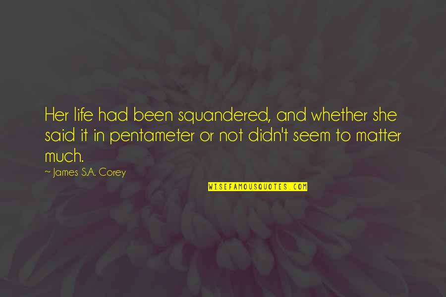 Squandered Quotes By James S.A. Corey: Her life had been squandered, and whether she