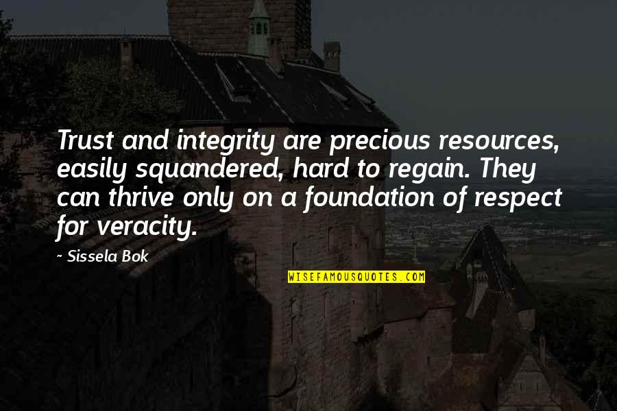 Squandered Quotes By Sissela Bok: Trust and integrity are precious resources, easily squandered,