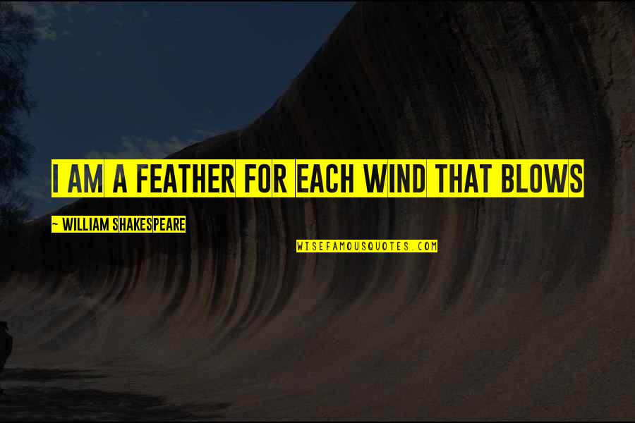Squandering Crossword Quotes By William Shakespeare: I am a feather for each wind that Squandering Crossword Quotes By William Shakespeare: I am a feather for each wind that
